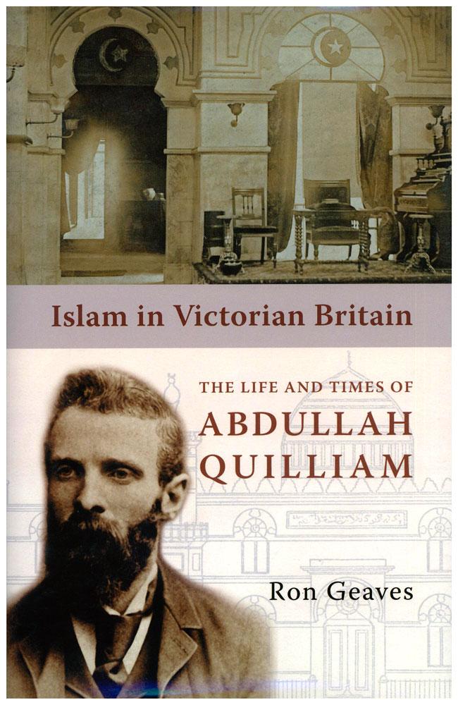 Islam In Victorian Britain - The Life And Tiomes Of Abdullah Quilliam